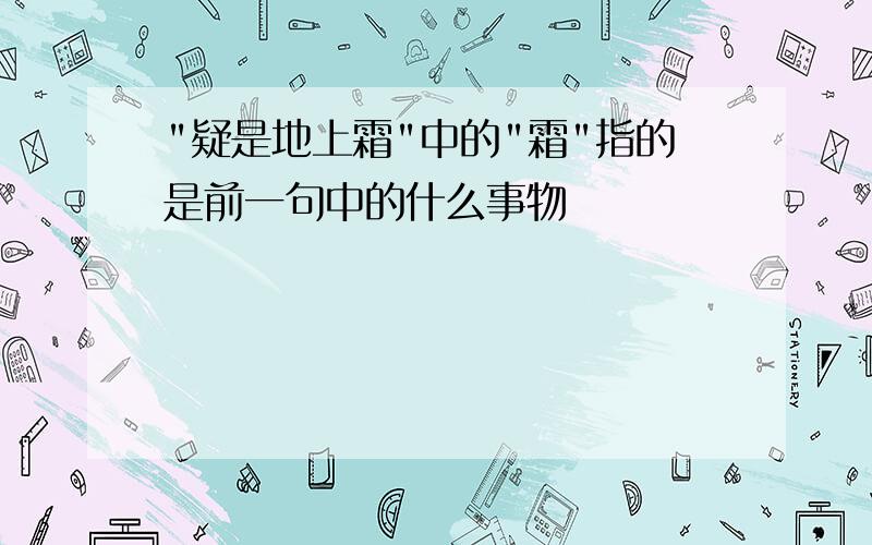 "疑是地上霜"中的"霜"指的是前一句中的什么事物