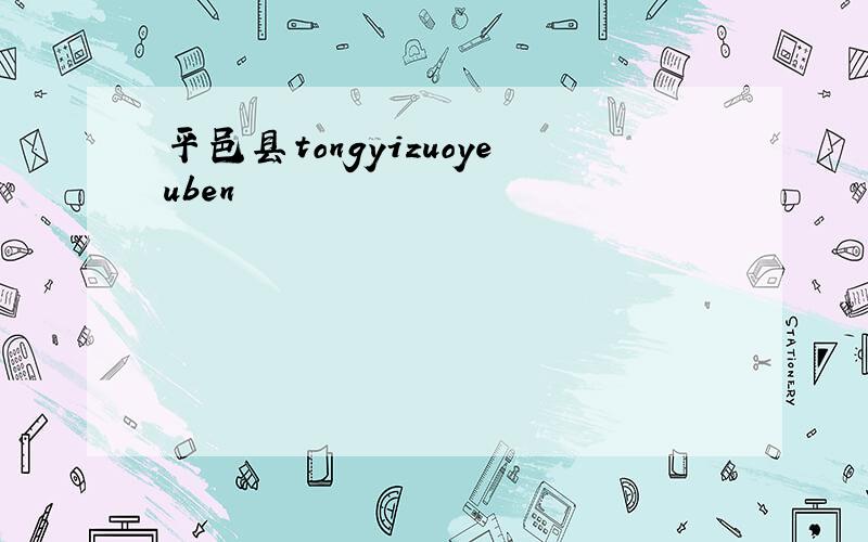 平邑县tongyizuoyeuben