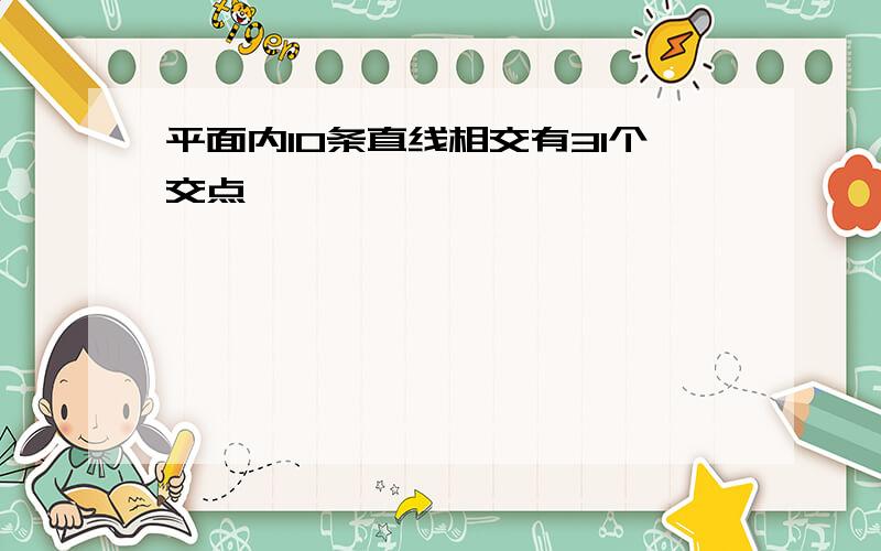 平面内10条直线相交有31个交点