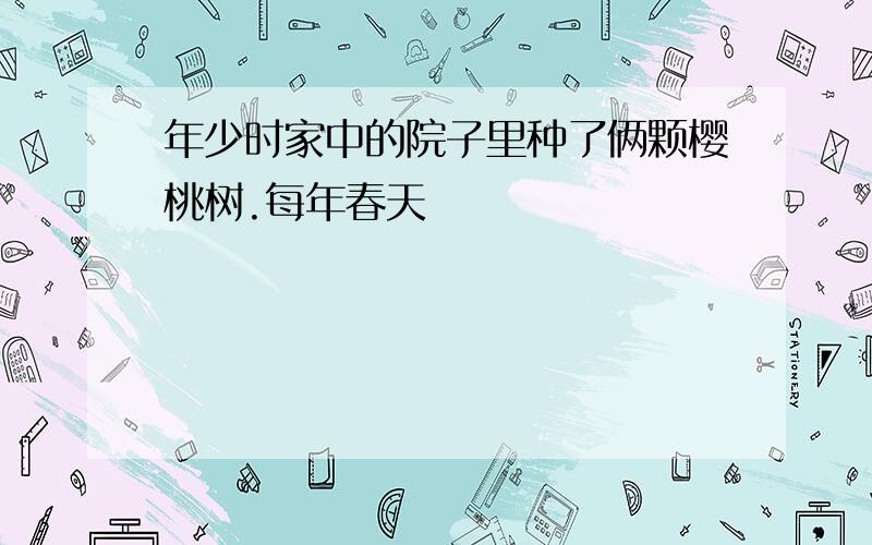 年少时家中的院子里种了俩颗樱桃树.每年春天