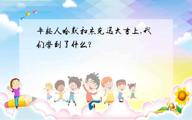 年轻人哈默和杰克迅大书上,我们学到了什么?