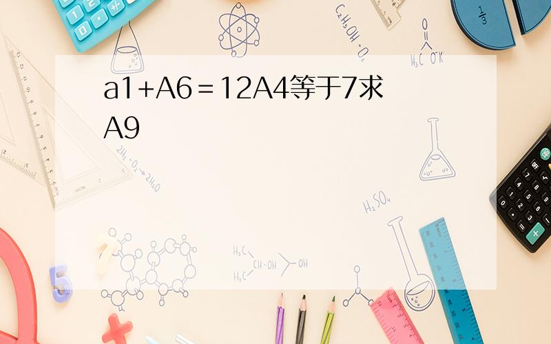 a1+A6＝12A4等于7求A9