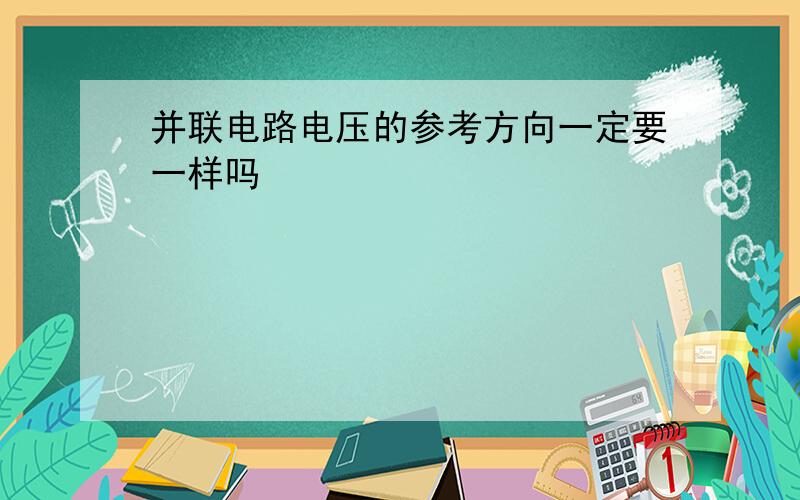 并联电路电压的参考方向一定要一样吗