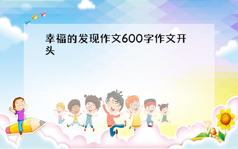 幸福的发现作文600字作文开头