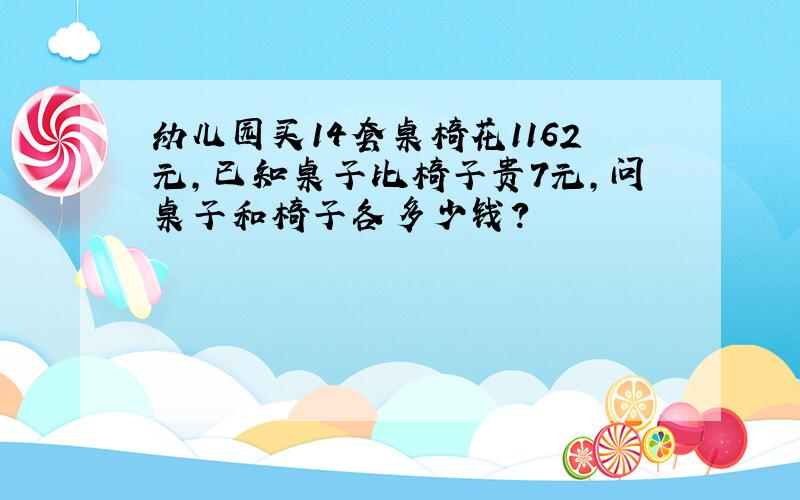 幼儿园买14套桌椅花1162元,已知桌子比椅子贵7元,问桌子和椅子各多少钱?