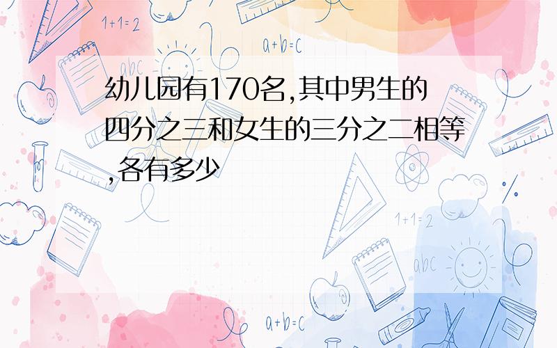 幼儿园有170名,其中男生的四分之三和女生的三分之二相等,各有多少