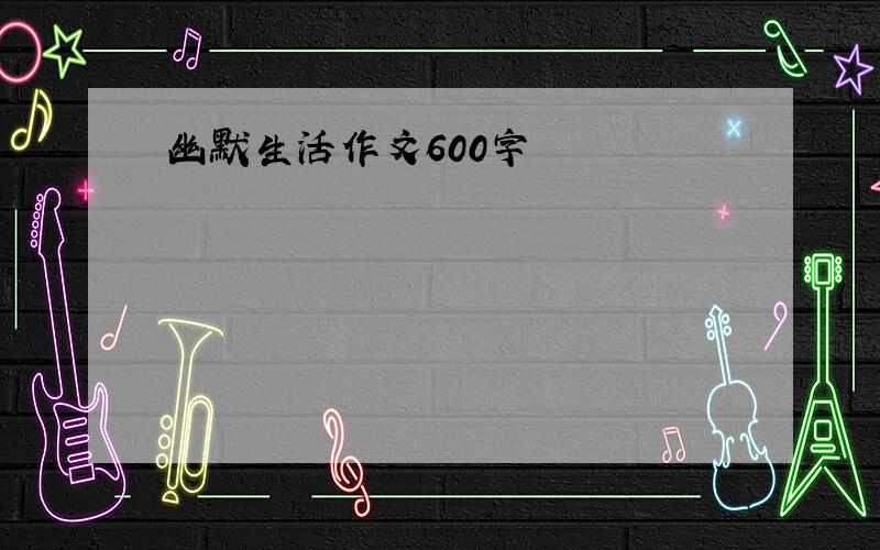 幽默生活作文600字