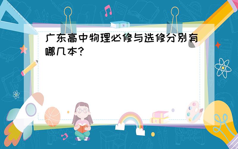 广东高中物理必修与选修分别有哪几本?