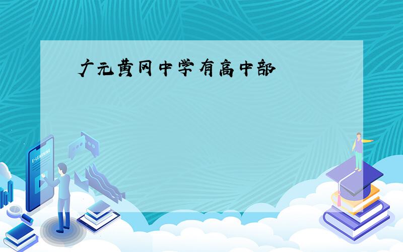 广元黄冈中学有高中部