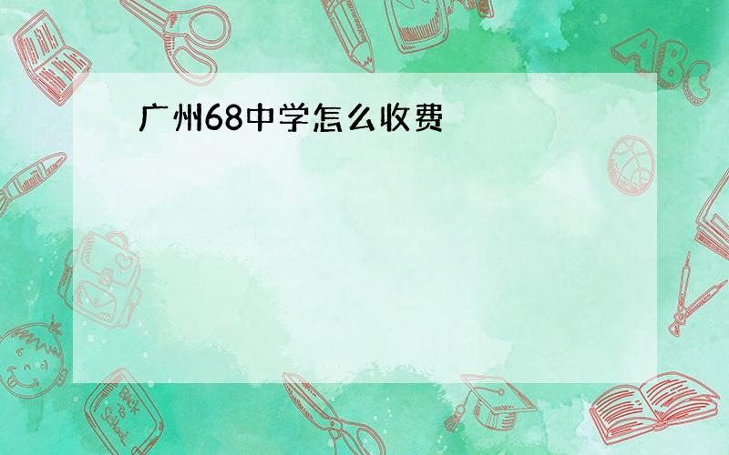 广州68中学怎么收费