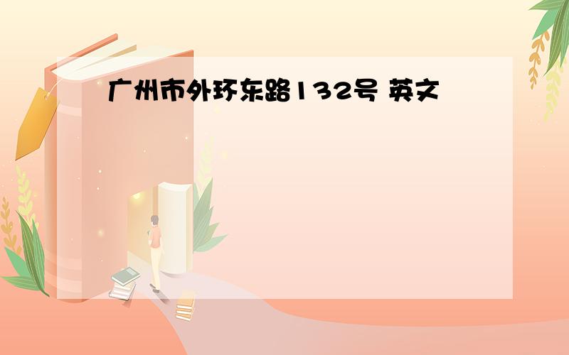 广州市外环东路132号 英文