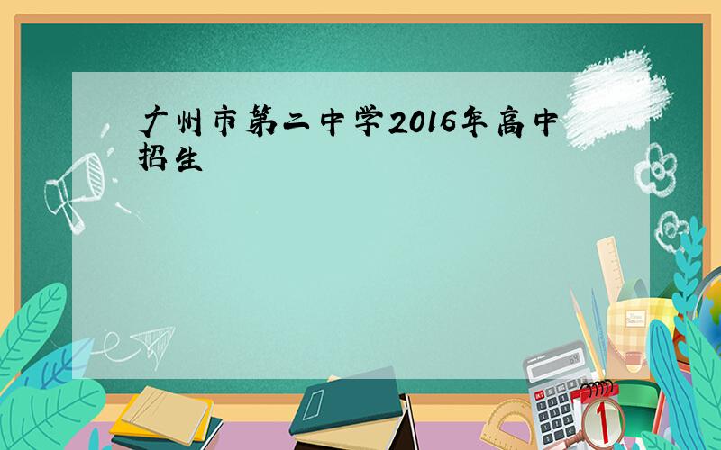 广州市第二中学2016年高中招生