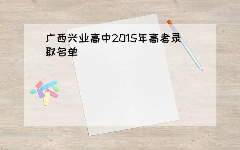 广西兴业高中2015年高考录取名单