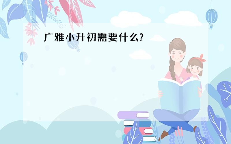 广雅小升初需要什么?