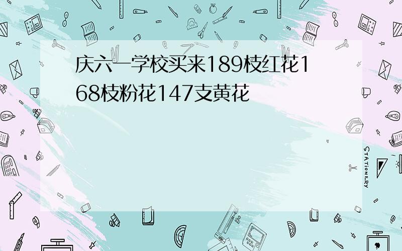 庆六一学校买来189枝红花168枝粉花147支黄花