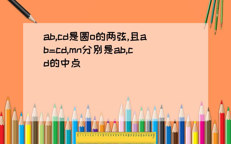 ab,cd是圆o的两弦,且ab=cd,mn分别是ab,cd的中点