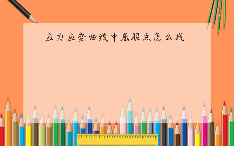 应力应变曲线中屈服点怎么找