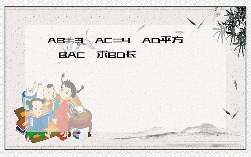 AB=3,AC=4,AD平方∠BAC,求BD长