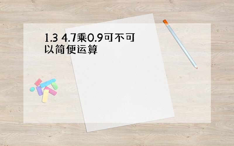 1.3 4.7乘0.9可不可以简便运算