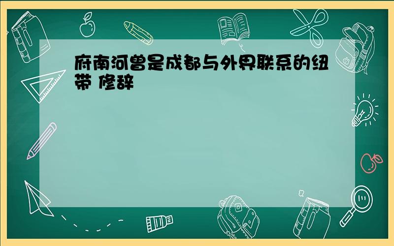 府南河曾是成都与外界联系的纽带 修辞