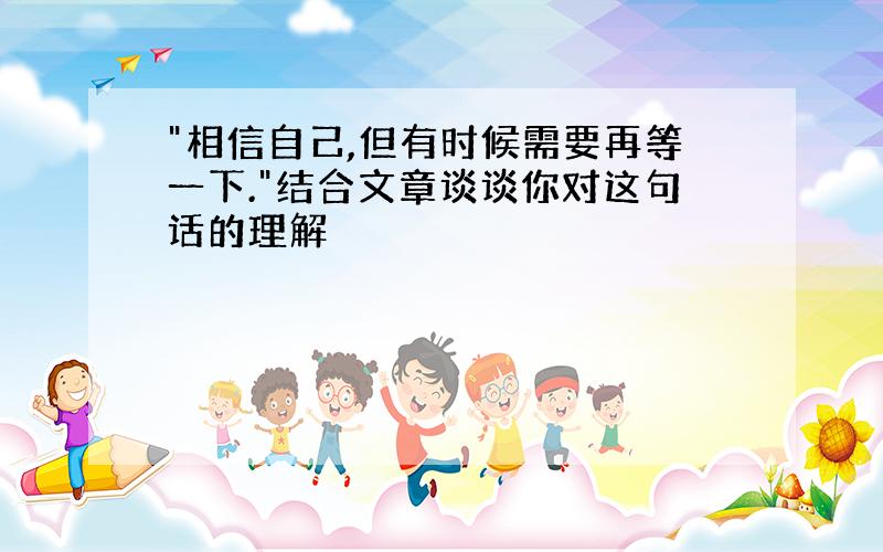 "相信自己,但有时候需要再等一下."结合文章谈谈你对这句话的理解