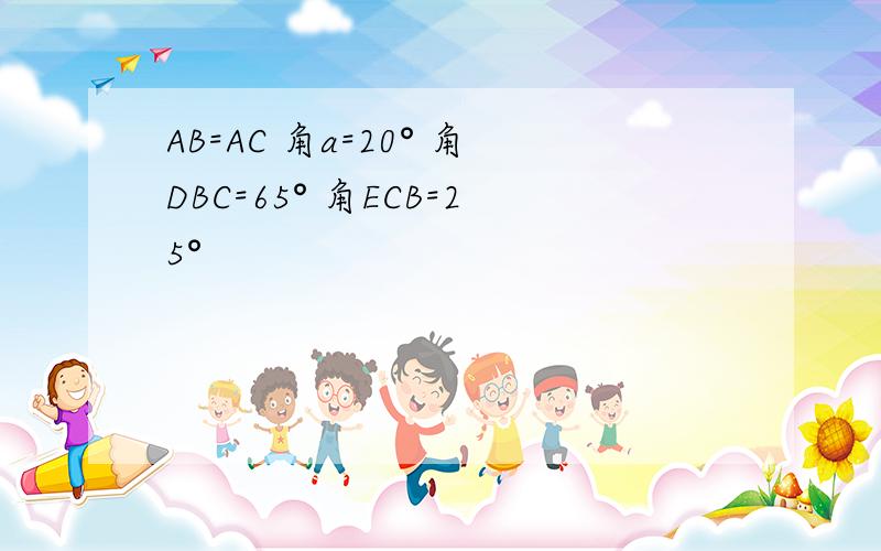 AB=AC 角a=20° 角DBC=65° 角ECB=25°