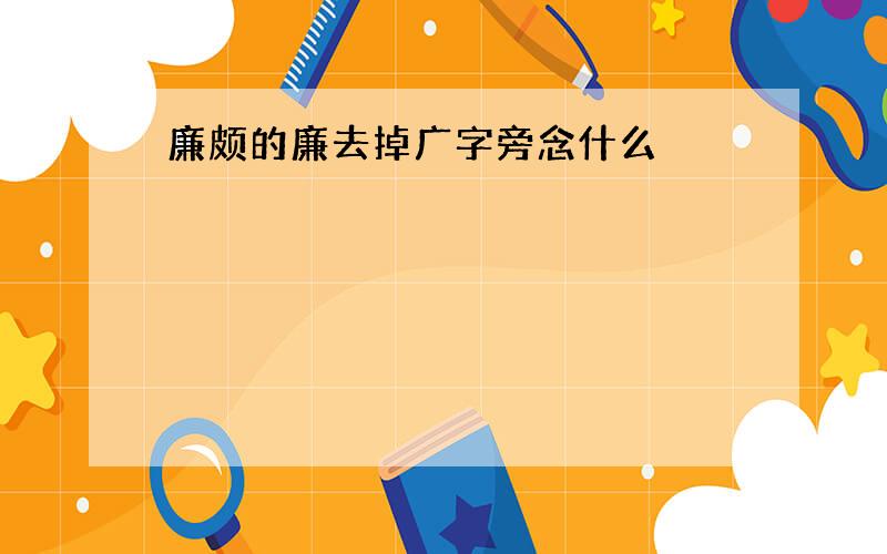 廉颇的廉去掉广字旁念什么