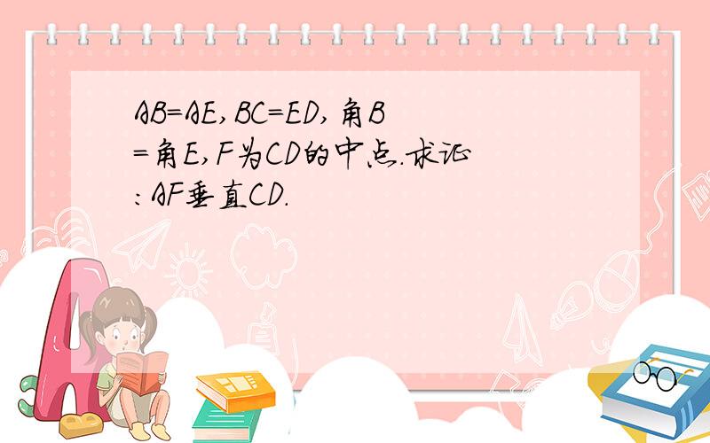 AB=AE,BC=ED,角B=角E,F为CD的中点.求证:AF垂直CD.