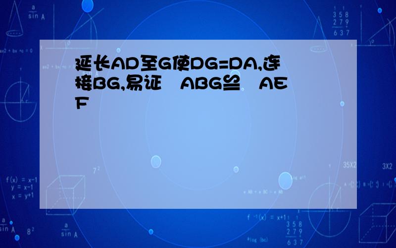 延长AD至G使DG=DA,连接BG,易证⊿ABG≌⊿AEF