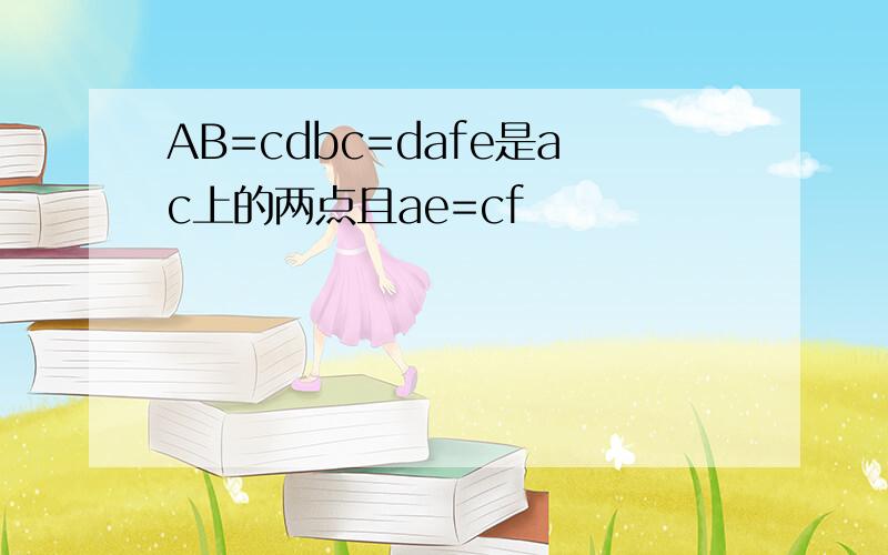 AB=cdbc=dafe是ac上的两点且ae=cf