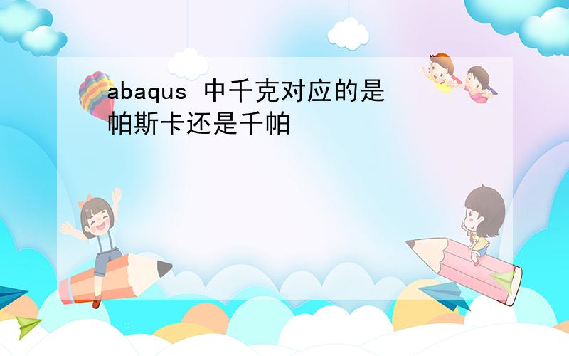 abaqus 中千克对应的是帕斯卡还是千帕