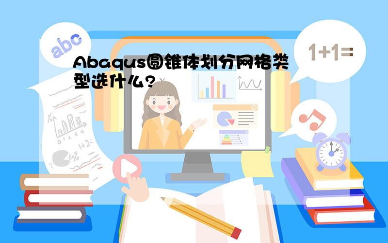 Abaqus圆锥体划分网格类型选什么?