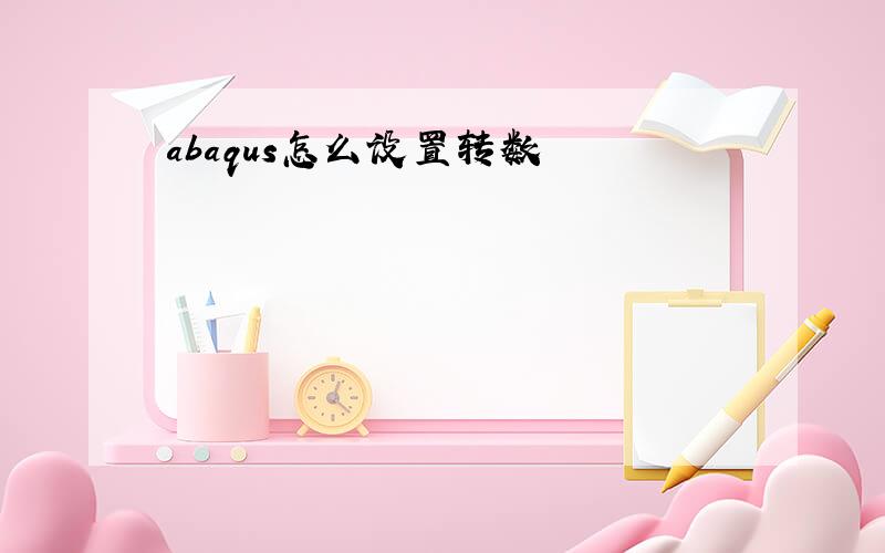 abaqus怎么设置转数