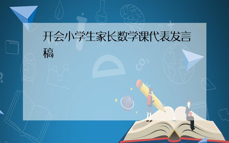 开会小学生家长数学课代表发言稿