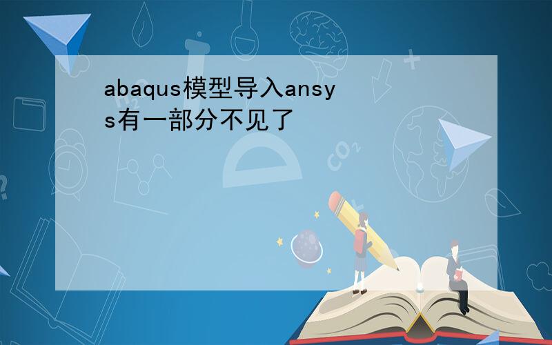 abaqus模型导入ansys有一部分不见了