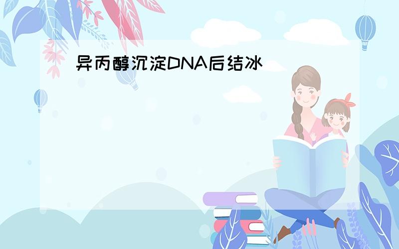 异丙醇沉淀DNA后结冰