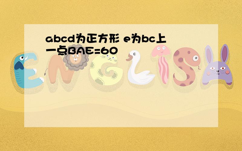 abcd为正方形 e为bc上一点BAE=60