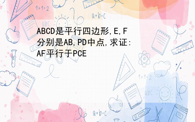 ABCD是平行四边形,E,F分别是AB,PD中点,求证:AF平行于PCE