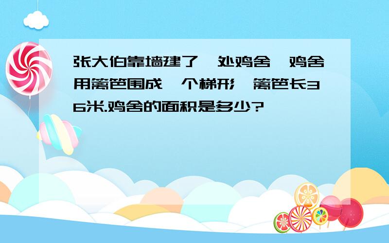 张大伯靠墙建了一处鸡舍,鸡舍用篱笆围成一个梯形,篱笆长36米.鸡舍的面积是多少?