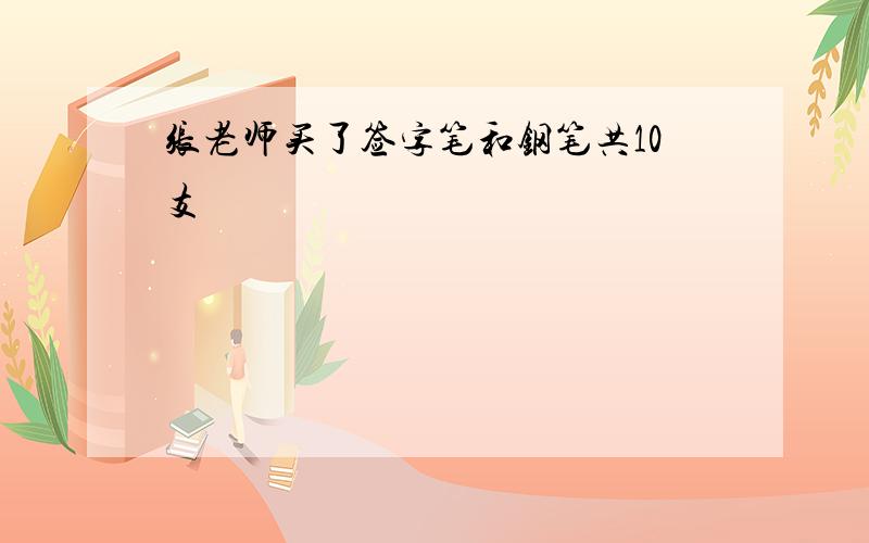 张老师买了签字笔和钢笔共10支