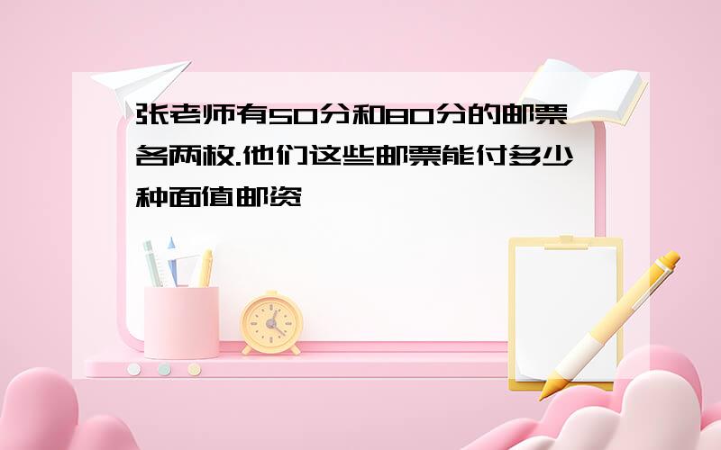 张老师有50分和80分的邮票各两枚.他们这些邮票能付多少种面值邮资