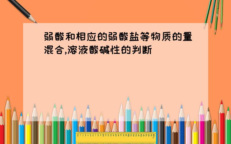 弱酸和相应的弱酸盐等物质的量混合,溶液酸碱性的判断