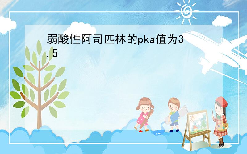 弱酸性阿司匹林的pka值为3.5