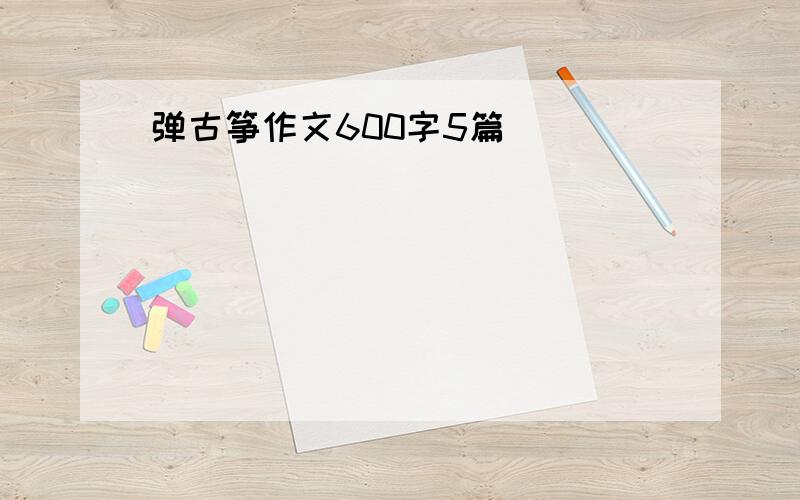 弹古筝作文600字5篇