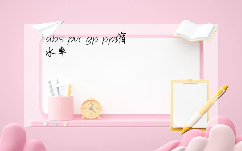 abs pvc gp pp缩水率