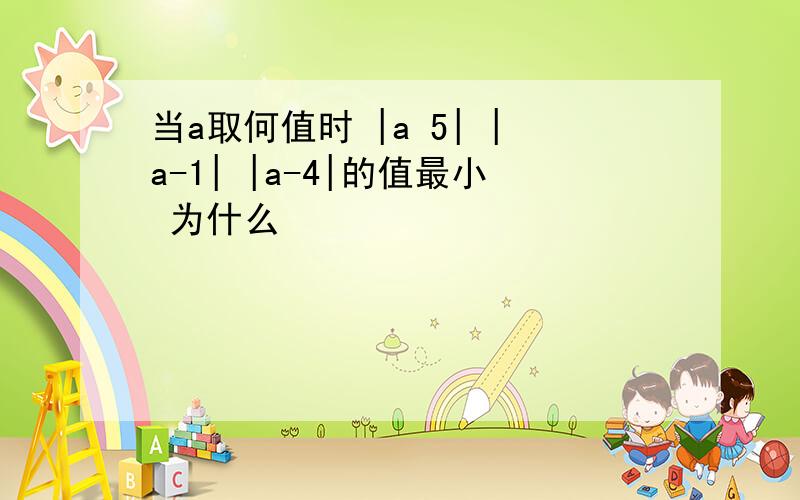 当a取何值时 |a 5| |a-1| |a-4|的值最小 为什么