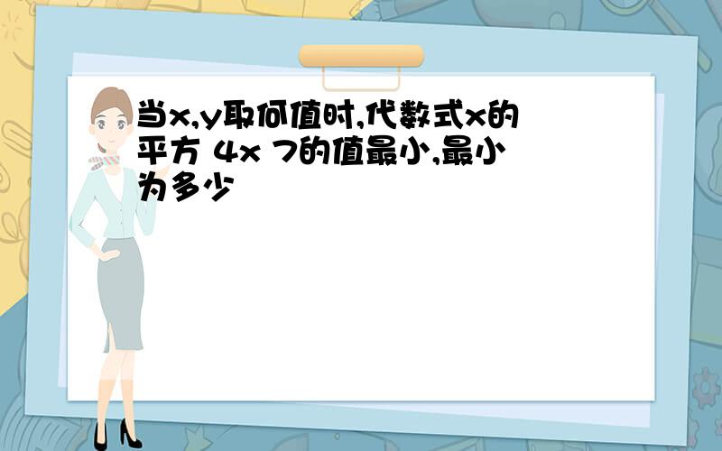 当x,y取何值时,代数式x的平方 4x 7的值最小,最小为多少