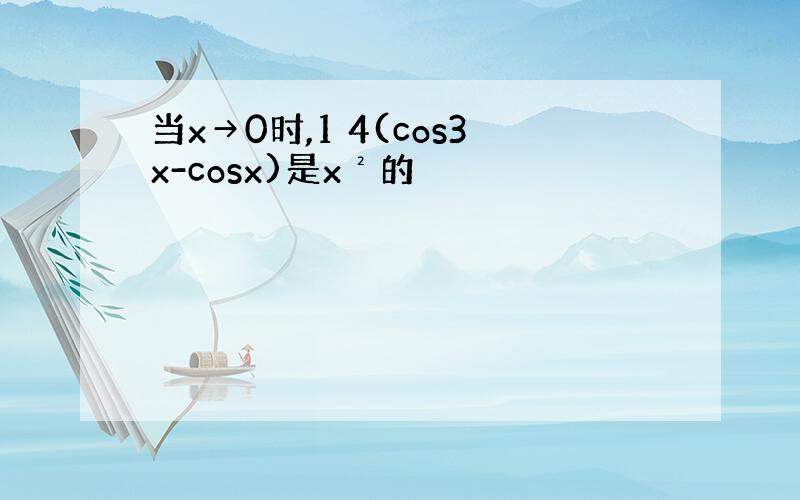 当x→0时,1 4(cos3x-cosx)是x²的