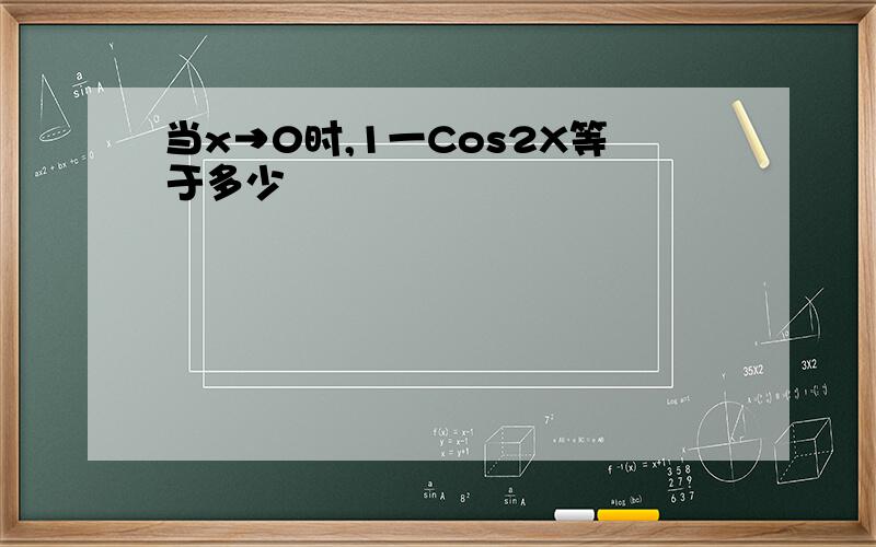 当x→0时,1一Cos2X等于多少