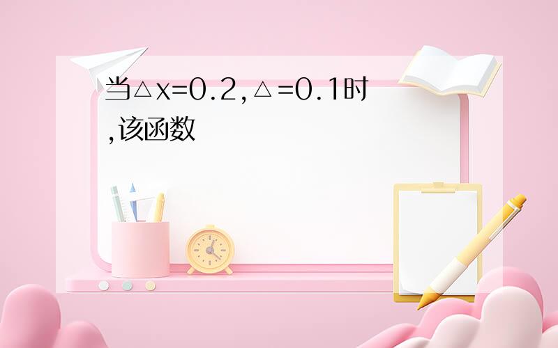 当△x=0.2,△=0.1时,该函数